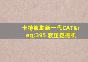 卡特彼勒新一代CAT®395 液压挖掘机